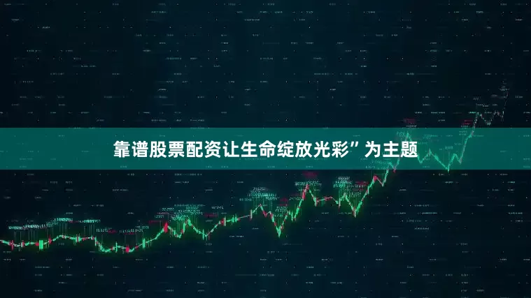 靠谱股票配资让生命绽放光彩”为主题
