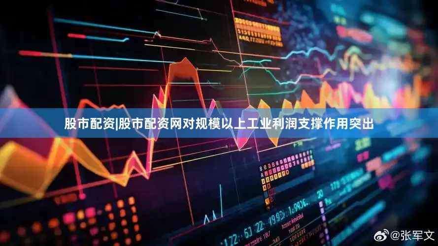 股市配资|股市配资网对规模以上工业利润支撑作用突出