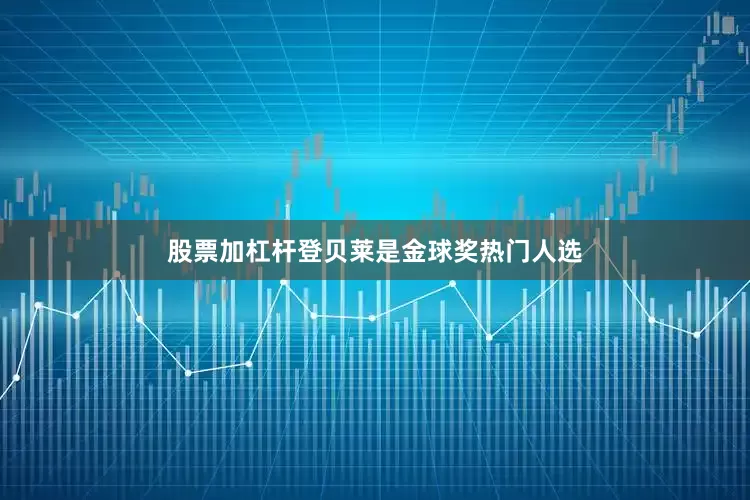 股票加杠杆登贝莱是金球奖热门人选