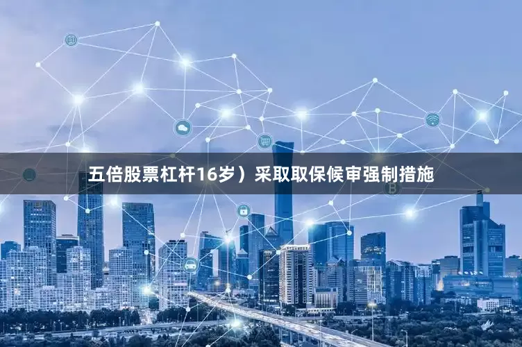 五倍股票杠杆16岁）采取取保候审强制措施