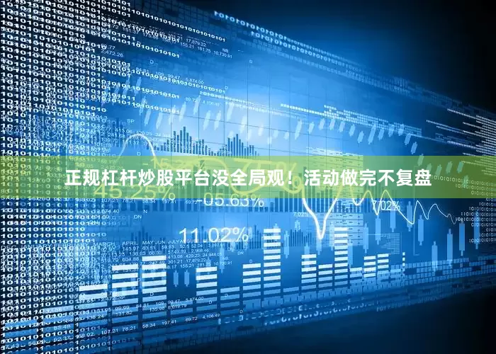 正规杠杆炒股平台没全局观！活动做完不复盘