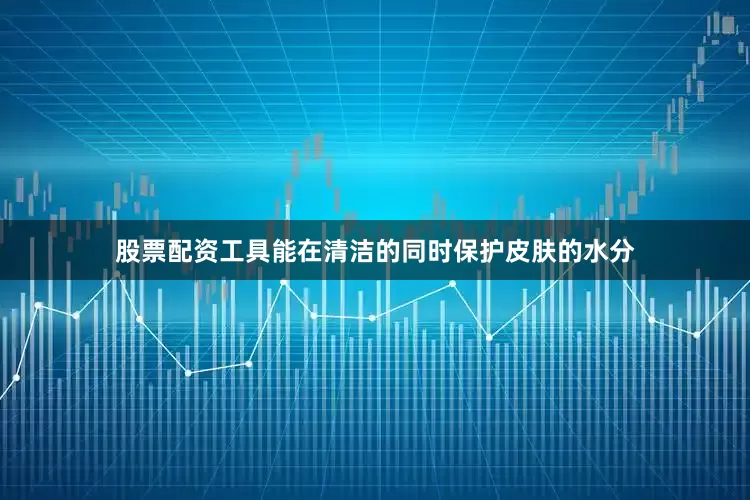 股票配资工具能在清洁的同时保护皮肤的水分