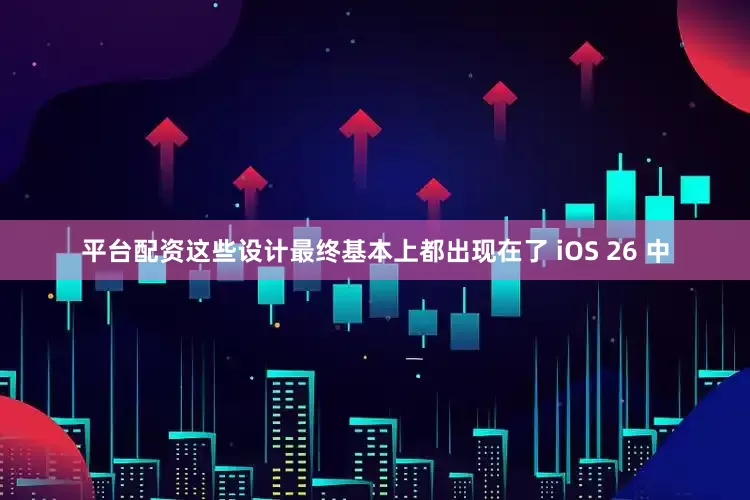 平台配资这些设计最终基本上都出现在了 iOS 26 中