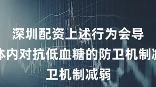 深圳配资上述行为会导致体内对抗低血糖的防卫机制减弱