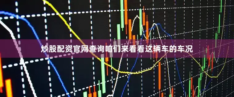 炒股配资官网查询咱们来看看这辆车的车况