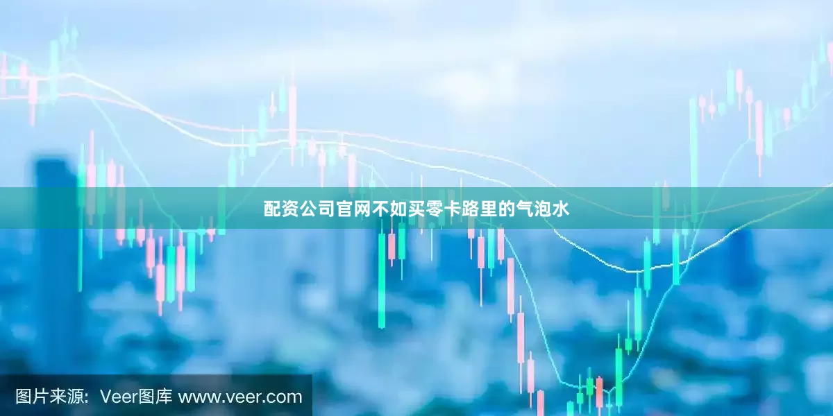 配资公司官网不如买零卡路里的气泡水