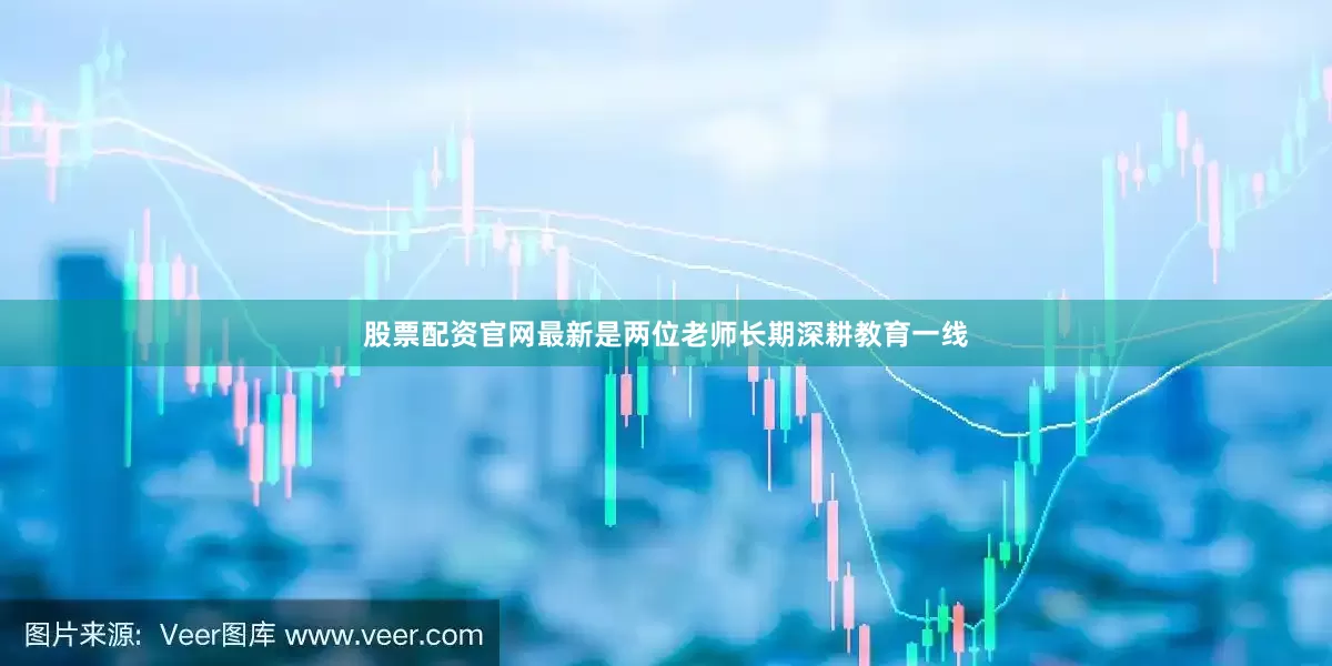 股票配资官网最新是两位老师长期深耕教育一线