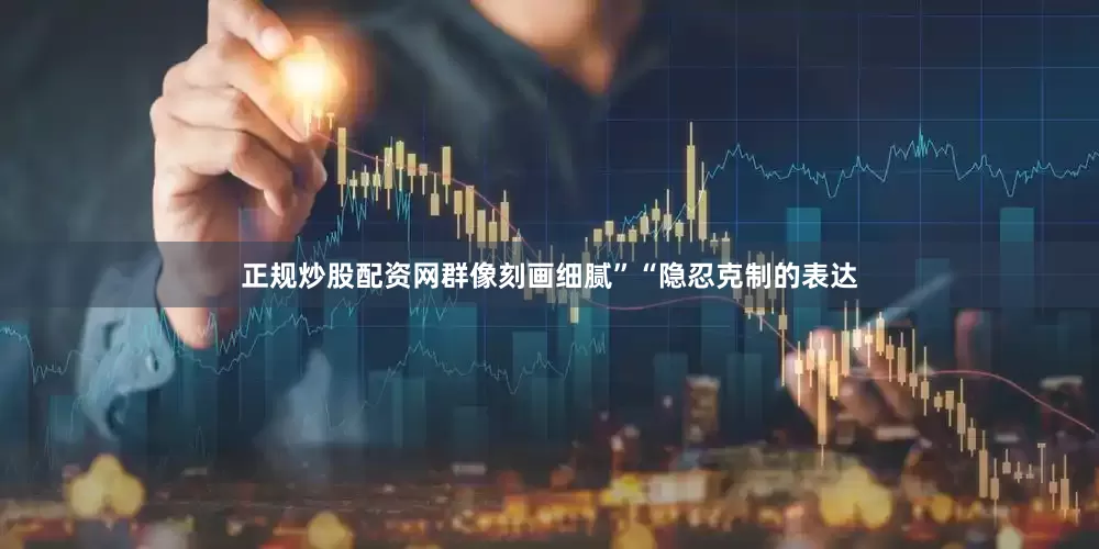 正规炒股配资网群像刻画细腻”“隐忍克制的表达