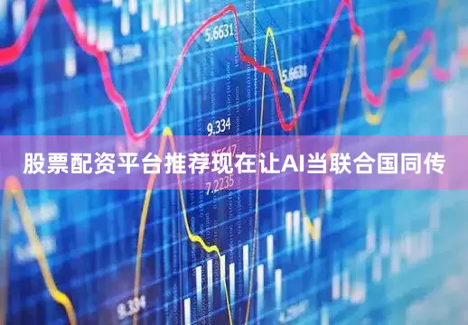 股票配资平台推荐现在让AI当联合国同传